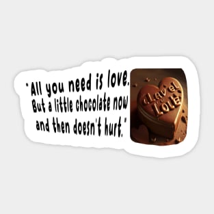 all you need is love but a little chocolate now and then doesnt hurt Sticker